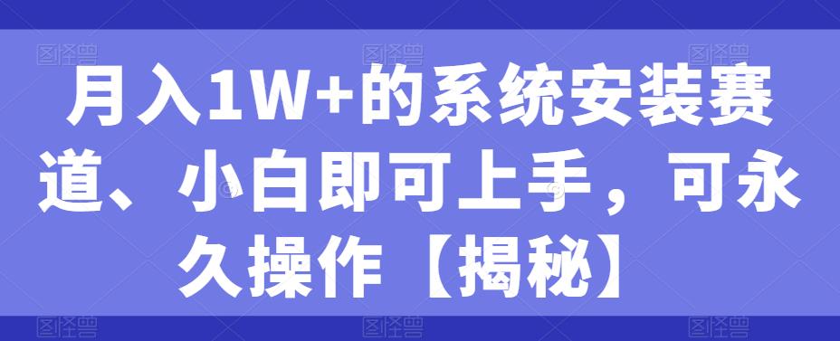 月入1W+的系统安装赛道、小白即可上手，可永久操作-云帆学社