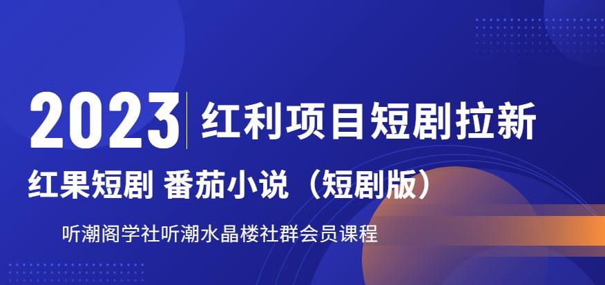 2023红利项目短剧拉新，听潮阁学社月入过万红果短剧番茄小说CPA拉新项目教程【揭秘】-云帆学社