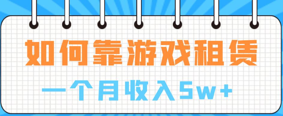 如何靠游戏租赁业务一个月收入5w+【揭秘】-云帆学社