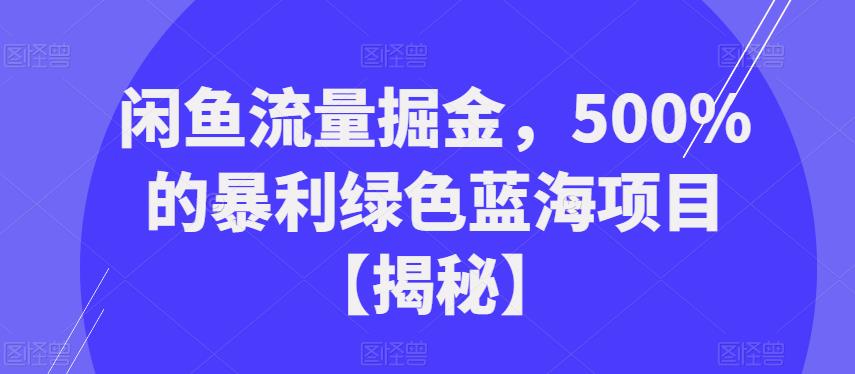 闲鱼流量掘金，500%的暴利绿色蓝海项目【揭秘】-云帆学社