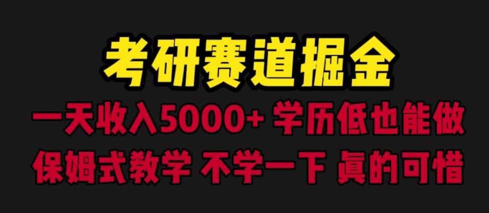 考研赛道掘金，一天5000+学历低也能做，保姆式教学，不学一下，真的可惜-云帆学社