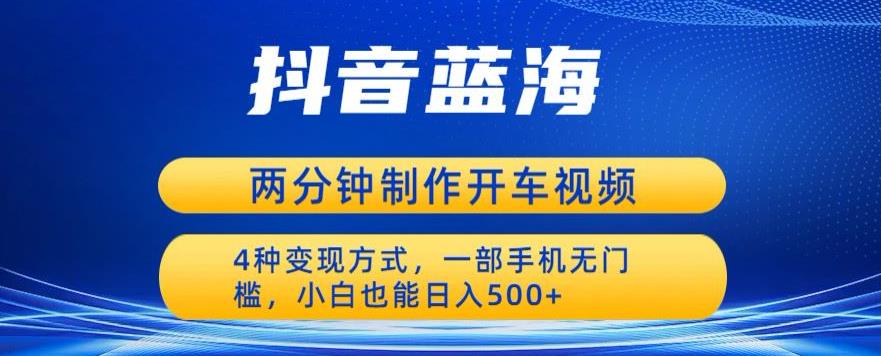 蓝海项目发布开车视频，两分钟一个作品，多种变现方式，一部手机无门槛小白也能日入500-云帆学社