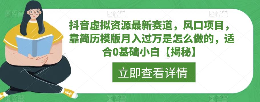 抖音虚拟资源最新赛道，风口项目，靠简历模版月入过万是怎么做的，适合0基础小白【揭秘】-云帆学社