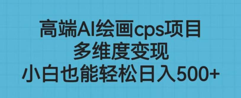 高端AI绘画cps项目，多维度变现，小白也能轻松上手【揭秘】-云帆学社