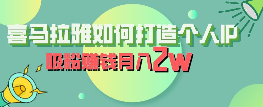 喜马拉雅如何打造个人IP，吸粉赚钱月入2W【揭秘】-云帆学社