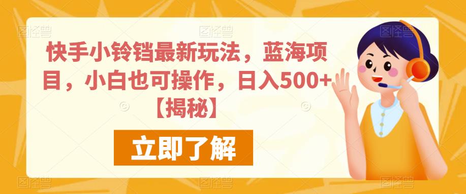 快手小铃铛最新玩法，蓝海项目，小白也可操作，日入500+【揭秘】-云帆学社