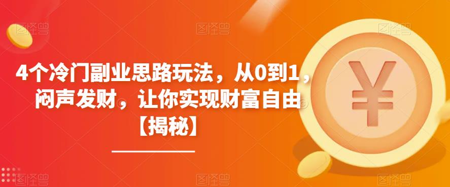 4个冷门副业思路玩法，从0到1，闷声发财，让你实现财富自由【揭秘】-云帆学社