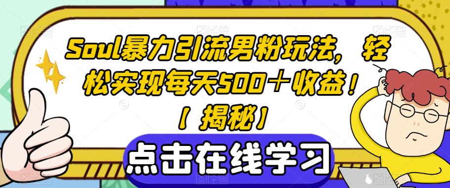 Soul暴力引流男粉玩法，轻松实现每天500＋收益！【揭秘】-云帆学社