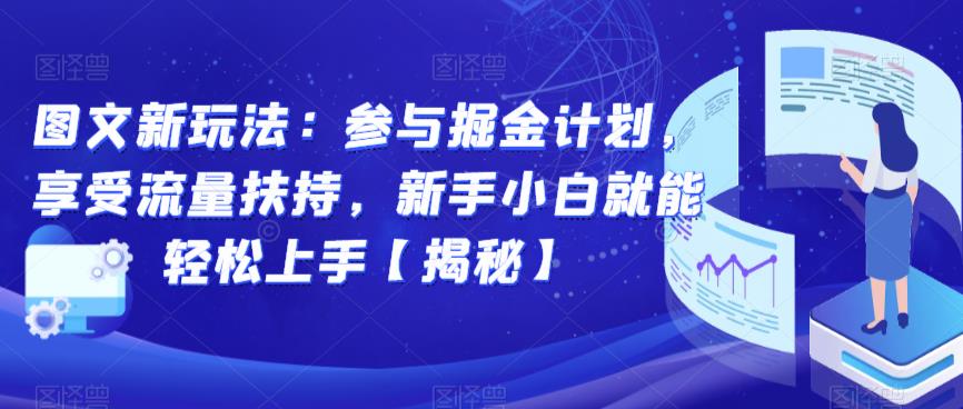 图文新玩法：参与掘金计划，享受流量扶持，新手小白就能轻松上手【揭秘】-云帆学社