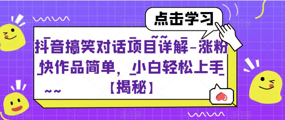 抖音搞笑对话项目详解-涨粉快作品简单，小白轻松上手【揭秘】-云帆学社