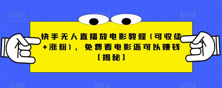 快手无人直播放电影教程(可收徒+涨粉)，免费看电影还可以赚钱【揭秘】-云帆学社