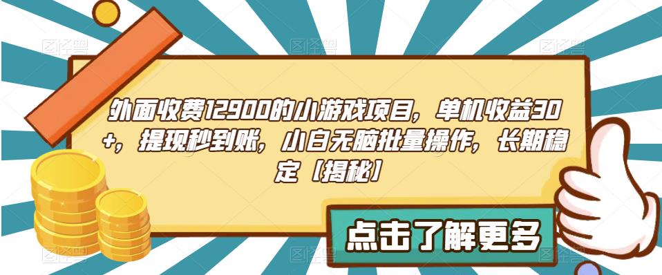 外面收费1290的小游戏项目，单机收益30+，提现秒到账，小白无脑批量操作，长期稳定【揭秘】-云帆学社