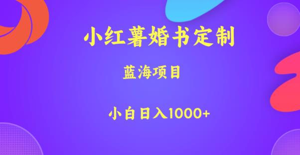 小红薯婚书定制，蓝海项目，小白日入1000+【揭秘】-云帆学社