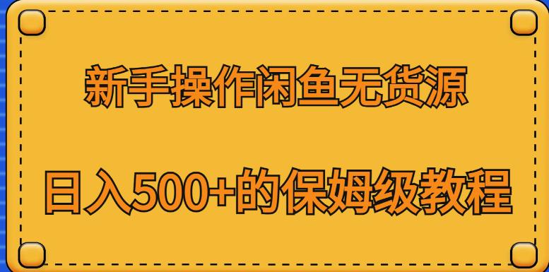 新手操作闲鱼无货源，日入500+的保姆级教程【揭秘】-云帆学社