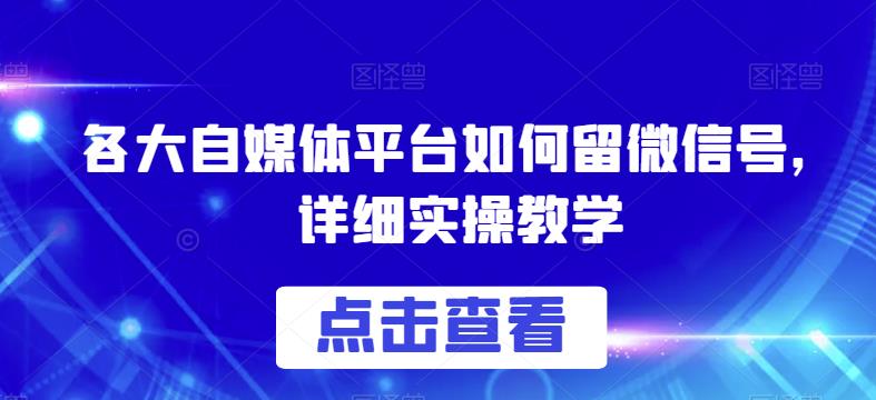 各大自媒体平台如何留微信号，详细实操教学【揭秘】-云帆学社