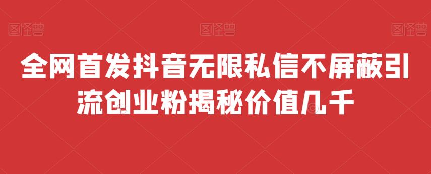 全网首发 抖音无限私信不屏蔽 引流创业粉揭秘 价值几千-云帆学社