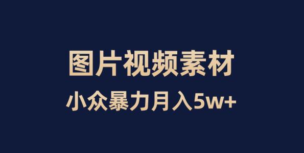 小众暴力，零成本，靠卖图片视频素材月入5W+-云帆学社