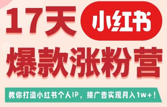 17天小红书爆款涨粉营（广告变现方向），教你打造小红书博主IP、接广告变现的-云帆学社