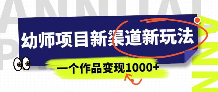 幼师项目新渠道新玩法，一个作品变现1000+，一部手机实现月入过万-云帆学社