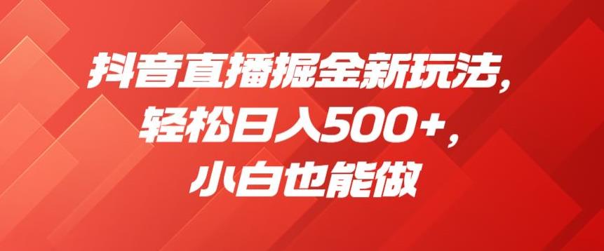 抖音直播掘金新玩法，轻松日入500+，小白也能做【揭秘】-云帆学社