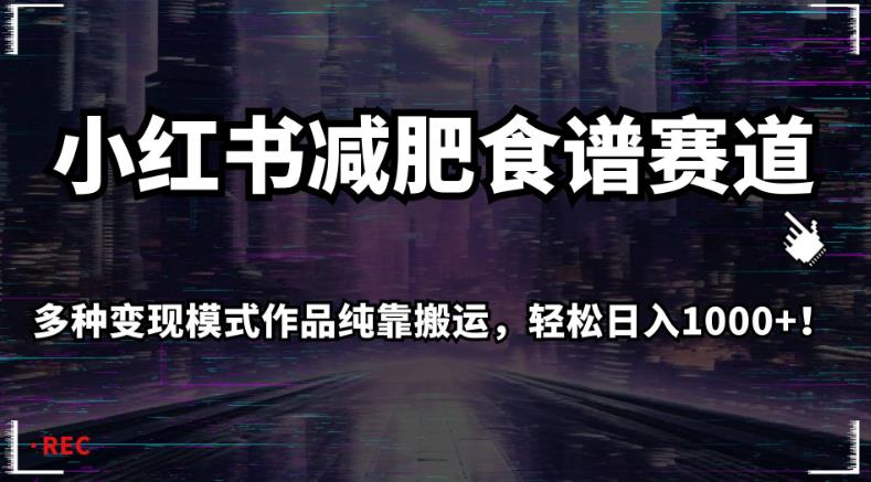 小红书减肥食谱赛道，多种变现模式作品纯靠搬运，轻松日入1000+！【揭秘】-云帆学社