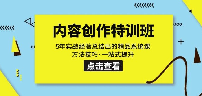 内容创作·特训班：5年实战经验总结出的精品系统课方法技巧·一站式提升-云帆学社