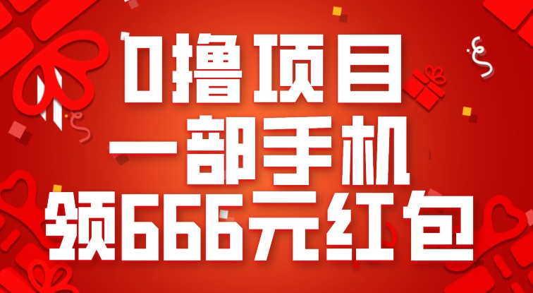 0撸项目，一部手机领666元红包，操作无难点-云帆学社