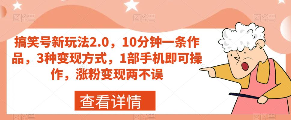 搞笑号新玩法2.0，10分钟一条作品，3种变现方式，1部手机即可操作，涨粉变现两不误-云帆学社