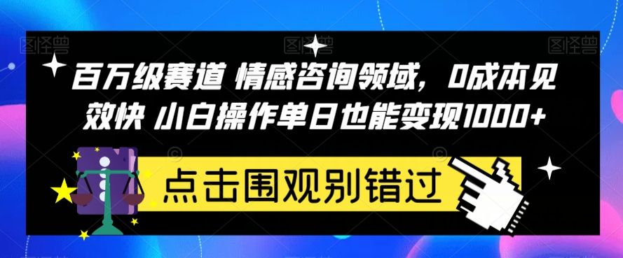 百万级赛道情感咨询领域，0成本见效快小白操作单日也能变现1000+【揭秘】-云帆学社