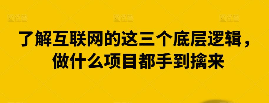 了解互联网的这三个底层逻辑，做什么项目都手到擒来-云帆学社