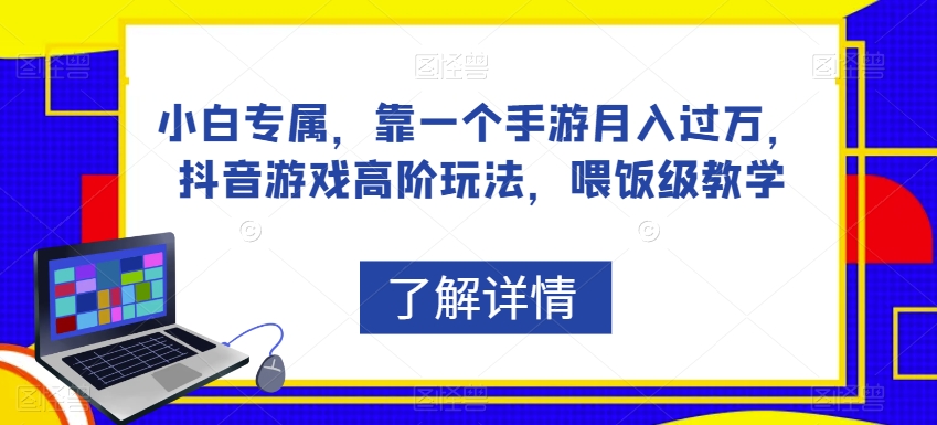 小白专属，靠一个手游月入过万，抖音游戏高阶玩法，喂饭级教学-云帆学社