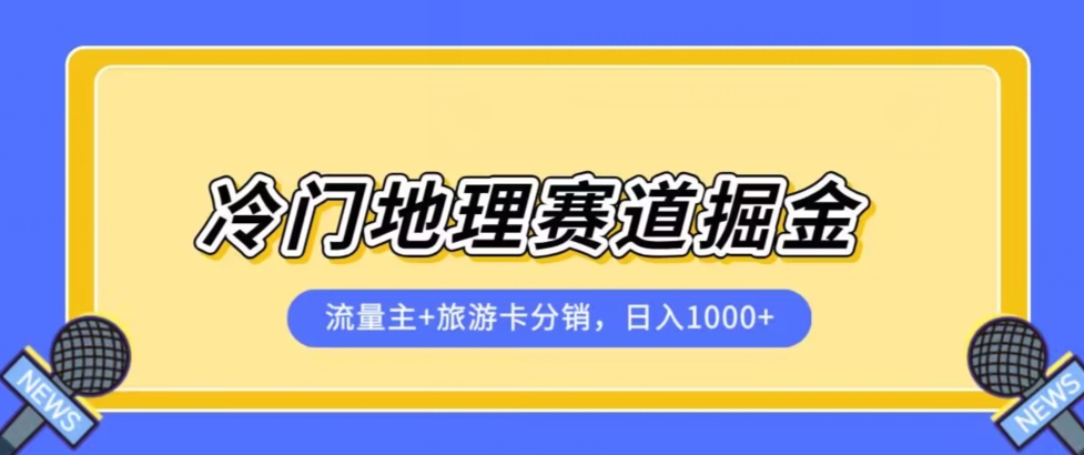 冷门地理赛道流量主+旅游卡分销全新课程，日入四位数，小白容易上手-云帆学社