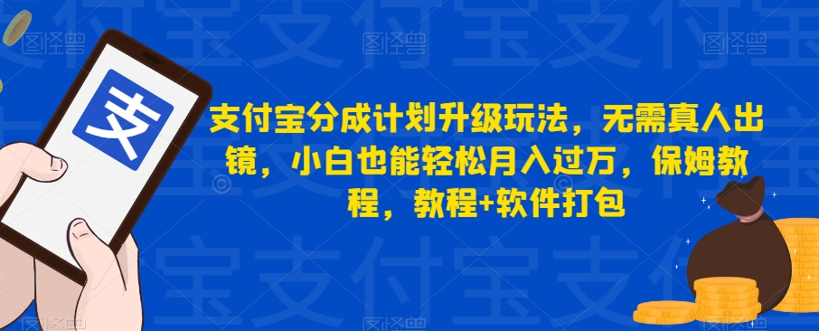 支付宝分成计划升级玩法，无需真人出镜，小白也能轻松月入过万，保姆教程，教程+软件打包-云帆学社