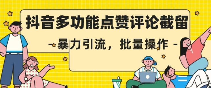 抖音多功能点赞评论截留，暴力引流，批量操作【揭秘】-云帆学社