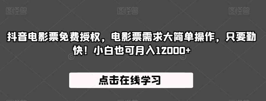 抖音电影票免费授权，电影票需求大简单操作，只要勤快！小白也可月入12000+【揭秘】-云帆学社