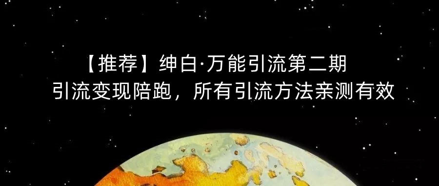 【推荐】绅白·万能引流第二期，引流变现陪跑，所有引流方法亲测有效-云帆学社