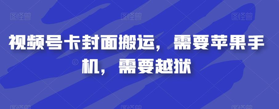 视频号卡封面搬运，需要苹果手机，需要越狱-云帆学社