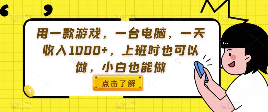 用一款游戏，一台电脑，一天收入1000+，上班时也可以做，小白也能做【揭秘】-云帆学社