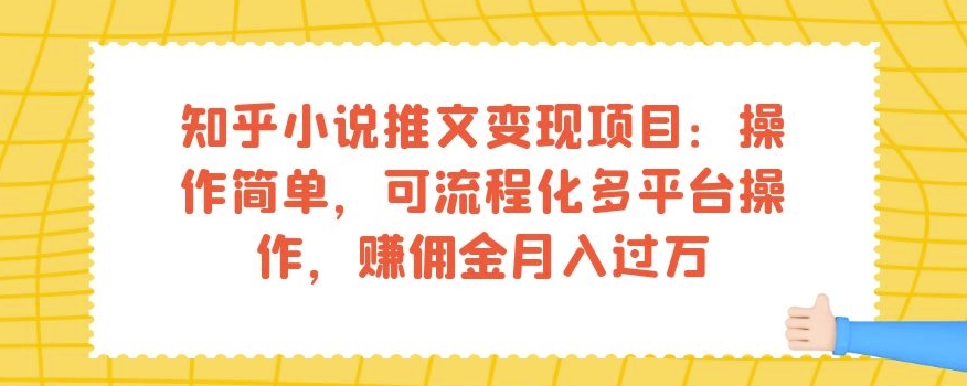 知乎小说推文变现项目：操作简单，可流程化多平台操作，赚佣金月入过万-云帆学社