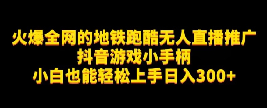 地铁跑酷无人直播推广抖音游戏小手柄小白也能轻松上手日入300+-云帆学社