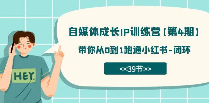 自媒体-成长IP训练营【第4期】：带你从0到1跑通小红书-闭环（39节）-云帆学社