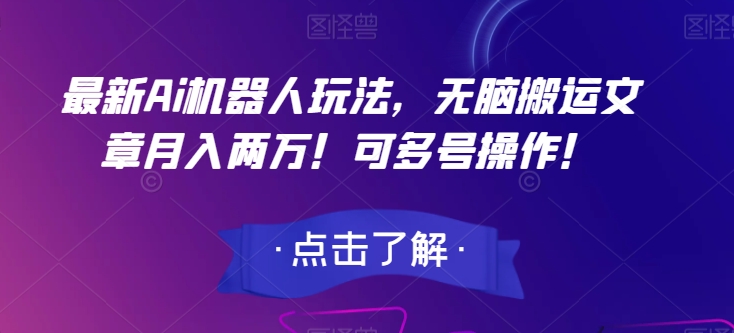 最新Ai机器人玩法，无脑搬运文章月入两万！可多号操作！【揭秘】-云帆学社