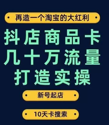 抖店商品卡几十万流量打造实操，从新号起店到一天几十万搜索、推荐流量完整实操步骤-云帆学社