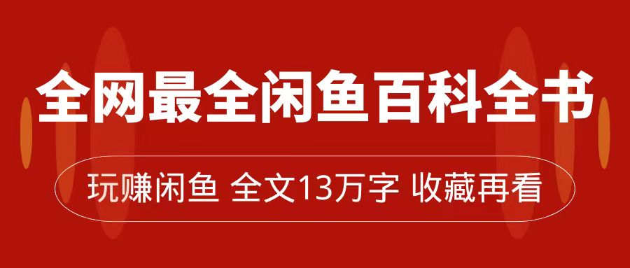 全网最全闲鱼百科全书，全文13万字左右，带你玩赚闲鱼卖货，从0到月入过万-云帆学社