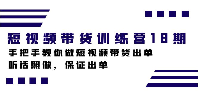 （7474期）短视频带货训练营18期，手把手教你做短视频带货出单，听话照做，保证出单[db:副标题]-云帆学社