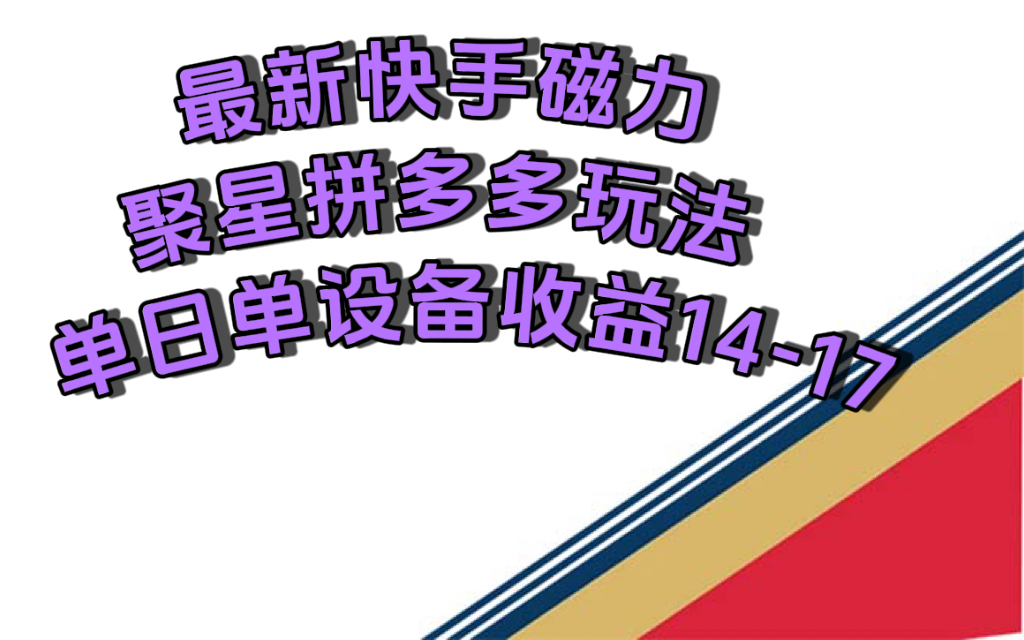 （7483期）最新快手磁力聚星撸拼多多玩法，单设备单日收益14—17元[db:副标题]-云帆学社