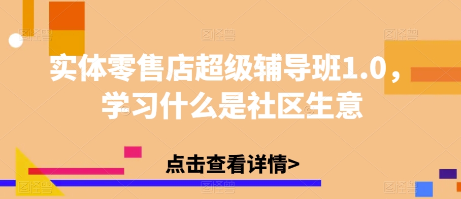 实体零售店超级辅导班1.0，学习什么是社区生意-云帆学社