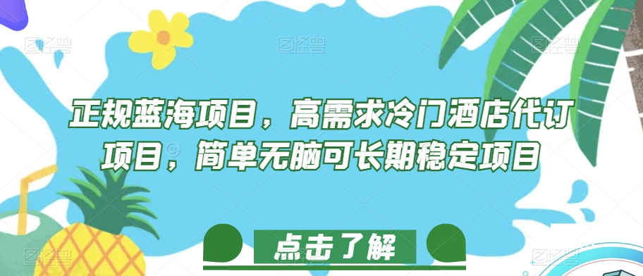 正规蓝海项目，高需求冷门酒店代订项目，简单无脑可长期稳定项目【揭秘】[db:副标题]-云帆学社