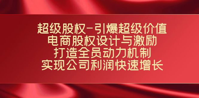 （7505期）超级股权-引爆超级价值：电商股权设计与激励：打造全员动力机制  实现…[db:副标题]-云帆学社