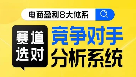 电商盈利8大体系·赛道选对，​竞争对手分析系统线上课-云帆学社